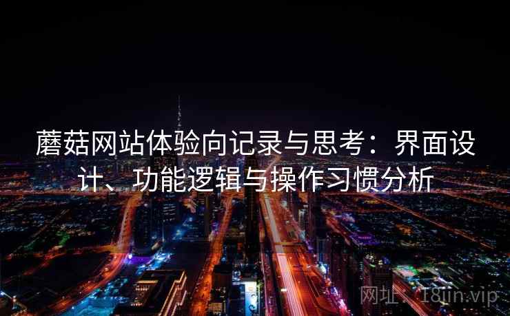 蘑菇网站体验向记录与思考：界面设计、功能逻辑与操作习惯分析